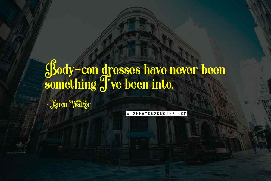 Karen Walker Quotes: Body-con dresses have never been something I've been into.