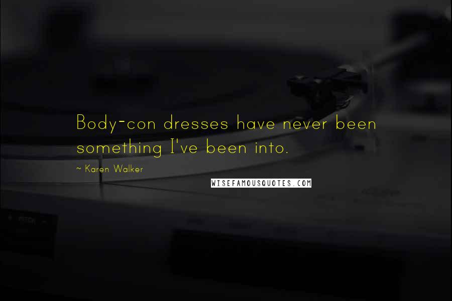 Karen Walker Quotes: Body-con dresses have never been something I've been into.