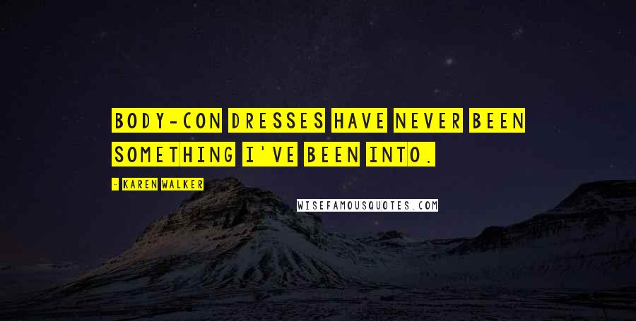 Karen Walker Quotes: Body-con dresses have never been something I've been into.