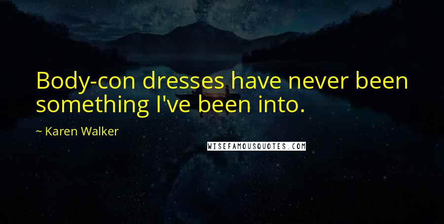 Karen Walker Quotes: Body-con dresses have never been something I've been into.