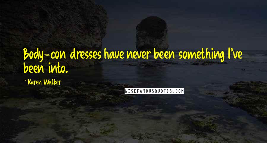 Karen Walker Quotes: Body-con dresses have never been something I've been into.