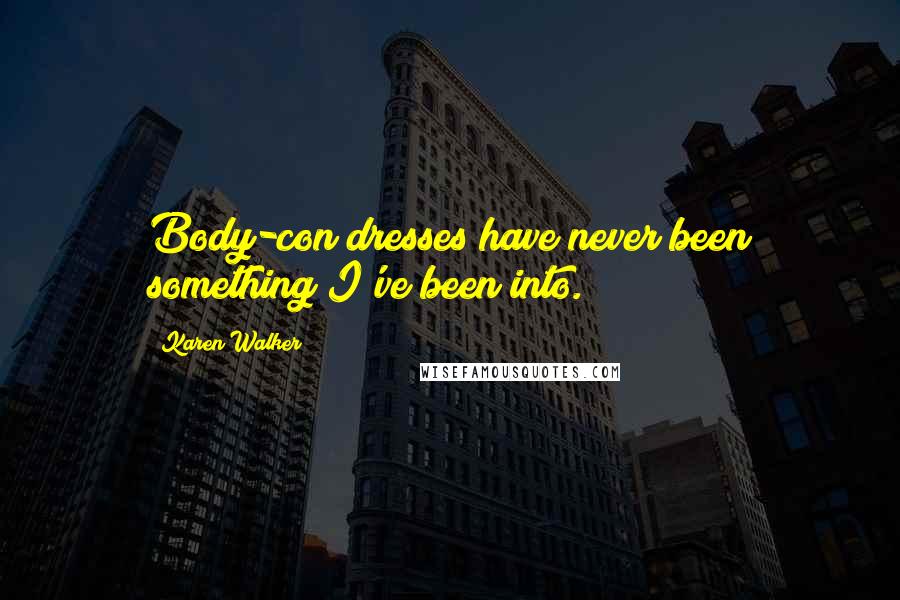 Karen Walker Quotes: Body-con dresses have never been something I've been into.