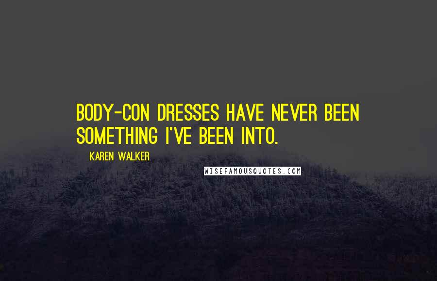 Karen Walker Quotes: Body-con dresses have never been something I've been into.