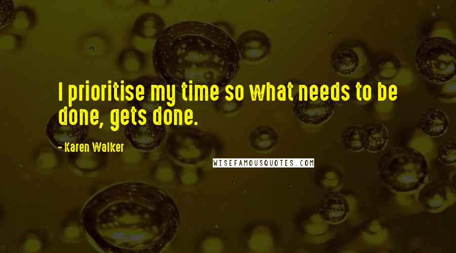 Karen Walker Quotes: I prioritise my time so what needs to be done, gets done.