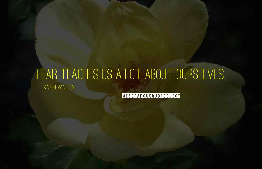 Karen Walton Quotes: Fear Teaches Us A Lot About Ourselves.