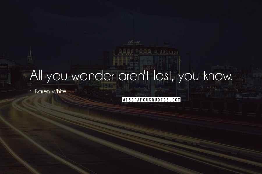 Karen White Quotes: All you wander aren't lost, you know.