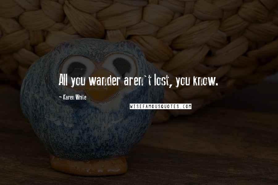 Karen White Quotes: All you wander aren't lost, you know.