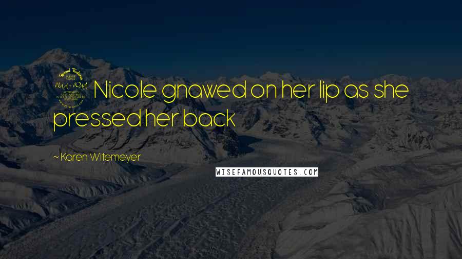 Karen Witemeyer Quotes: 2 Nicole gnawed on her lip as she pressed her back