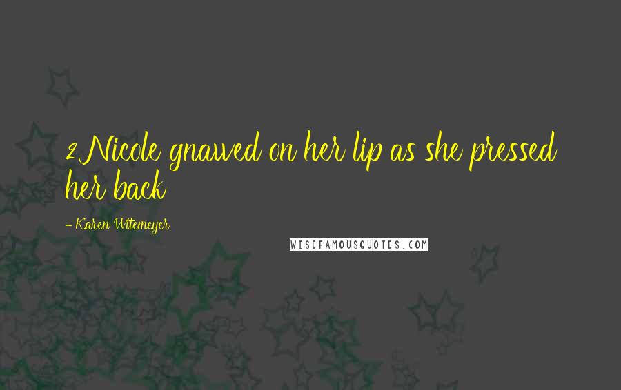 Karen Witemeyer Quotes: 2 Nicole gnawed on her lip as she pressed her back