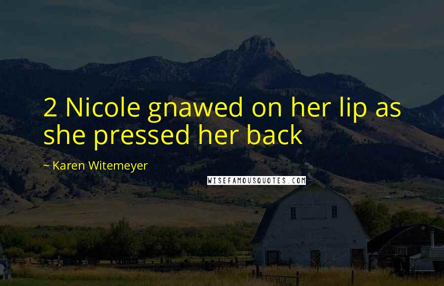 Karen Witemeyer Quotes: 2 Nicole gnawed on her lip as she pressed her back