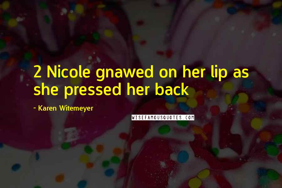 Karen Witemeyer Quotes: 2 Nicole gnawed on her lip as she pressed her back