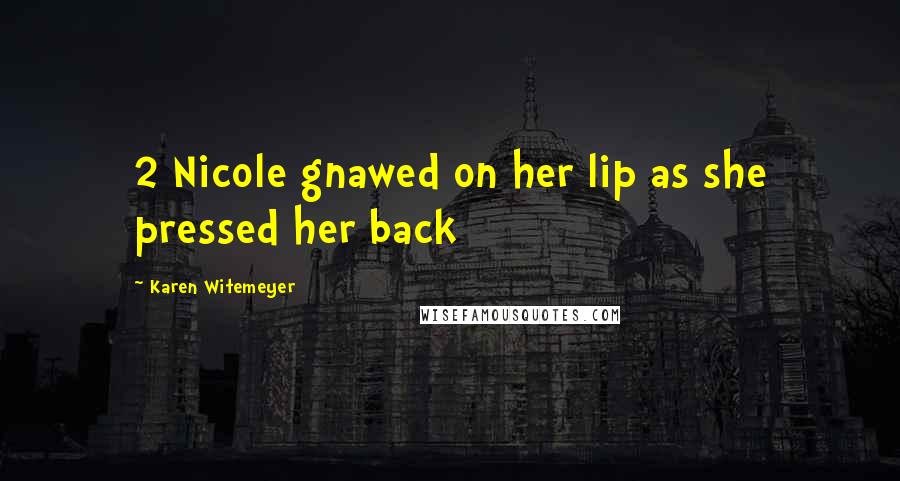 Karen Witemeyer Quotes: 2 Nicole gnawed on her lip as she pressed her back