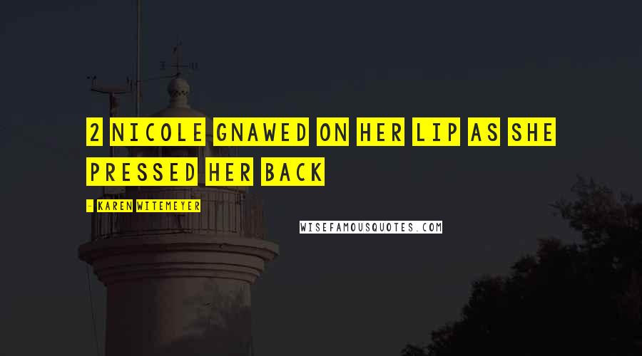 Karen Witemeyer Quotes: 2 Nicole gnawed on her lip as she pressed her back
