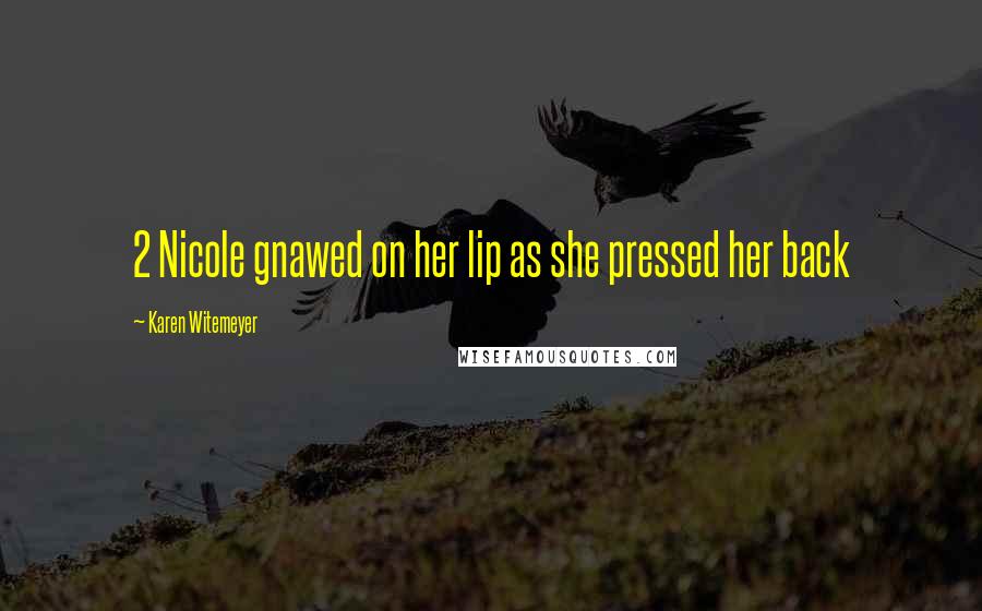 Karen Witemeyer Quotes: 2 Nicole gnawed on her lip as she pressed her back