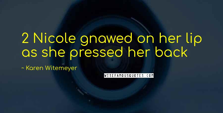 Karen Witemeyer Quotes: 2 Nicole gnawed on her lip as she pressed her back