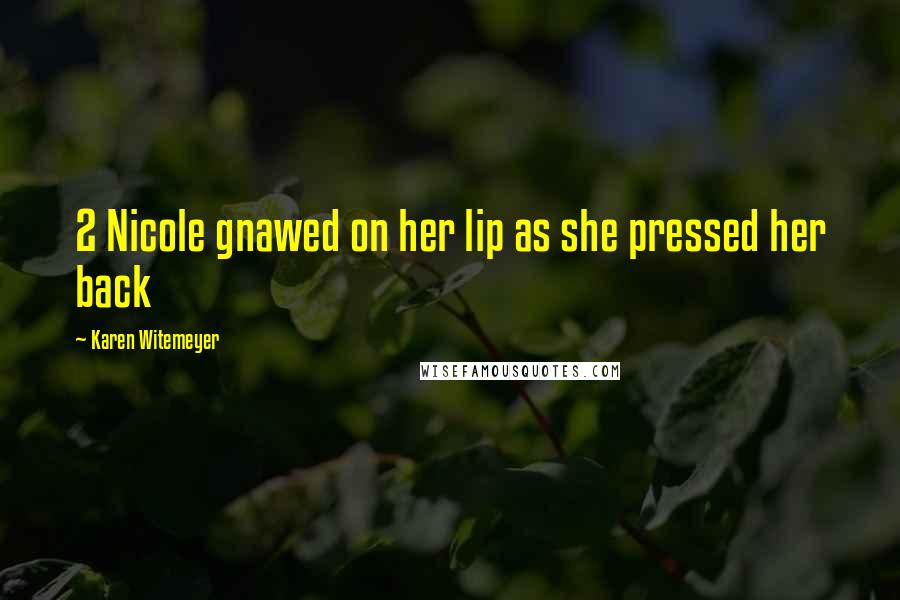Karen Witemeyer Quotes: 2 Nicole gnawed on her lip as she pressed her back