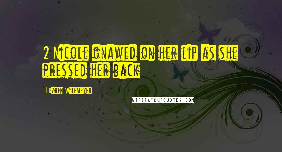 Karen Witemeyer Quotes: 2 Nicole gnawed on her lip as she pressed her back