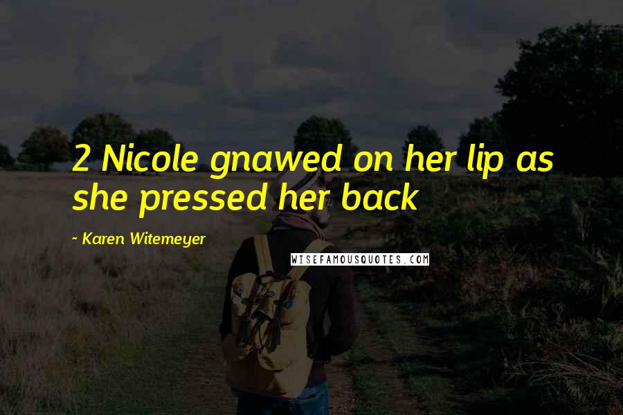Karen Witemeyer Quotes: 2 Nicole gnawed on her lip as she pressed her back