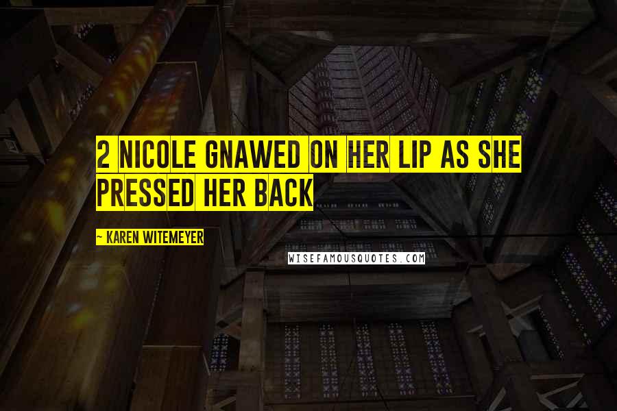 Karen Witemeyer Quotes: 2 Nicole gnawed on her lip as she pressed her back