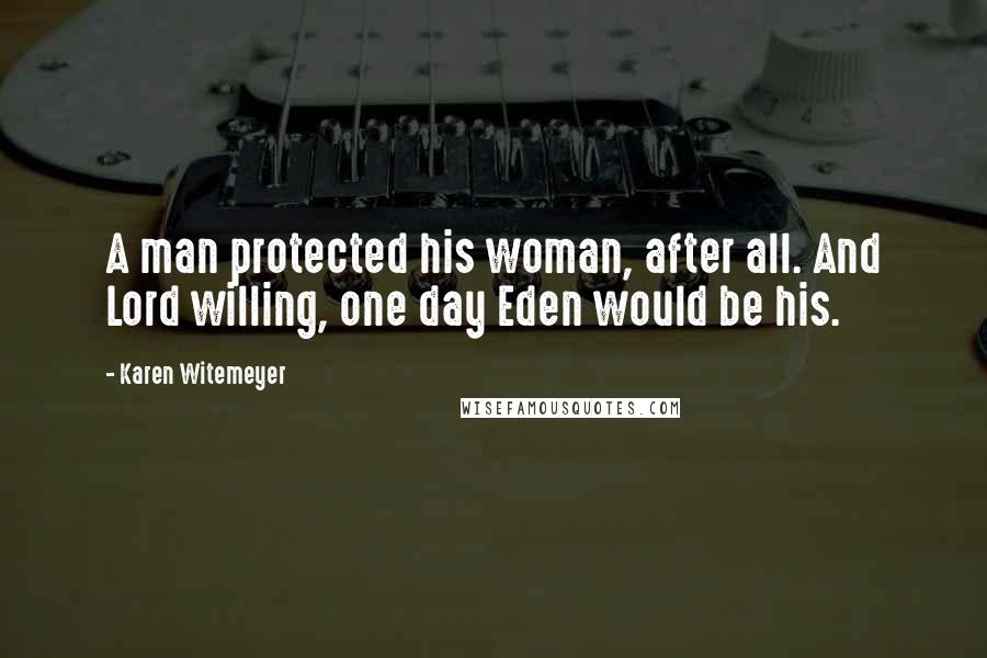 Karen Witemeyer Quotes: A man protected his woman, after all. And Lord willing, one day Eden would be his.