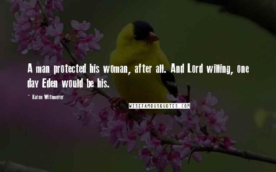 Karen Witemeyer Quotes: A man protected his woman, after all. And Lord willing, one day Eden would be his.