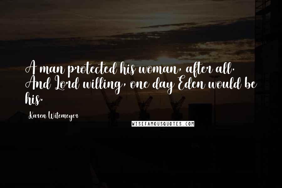 Karen Witemeyer Quotes: A man protected his woman, after all. And Lord willing, one day Eden would be his.