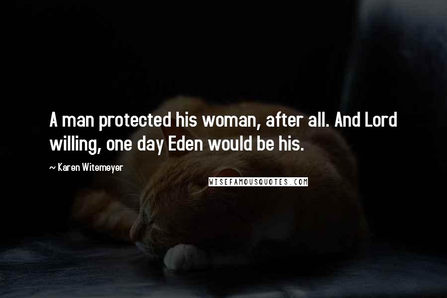 Karen Witemeyer Quotes: A man protected his woman, after all. And Lord willing, one day Eden would be his.