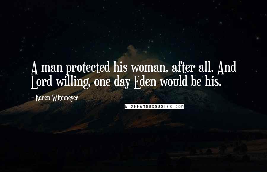 Karen Witemeyer Quotes: A man protected his woman, after all. And Lord willing, one day Eden would be his.