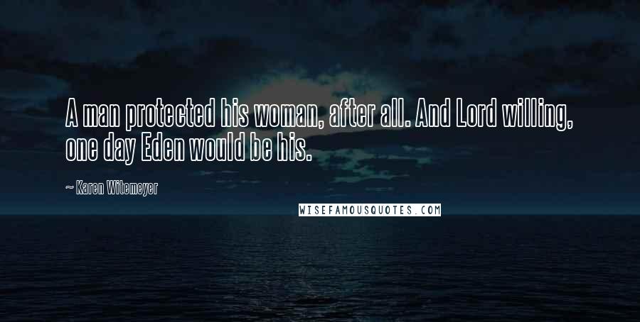 Karen Witemeyer Quotes: A man protected his woman, after all. And Lord willing, one day Eden would be his.