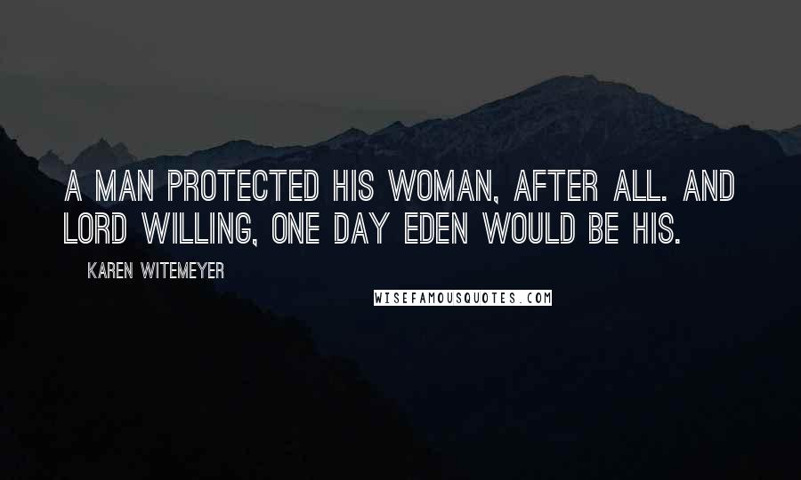 Karen Witemeyer Quotes: A man protected his woman, after all. And Lord willing, one day Eden would be his.