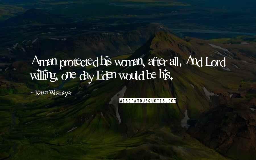 Karen Witemeyer Quotes: A man protected his woman, after all. And Lord willing, one day Eden would be his.