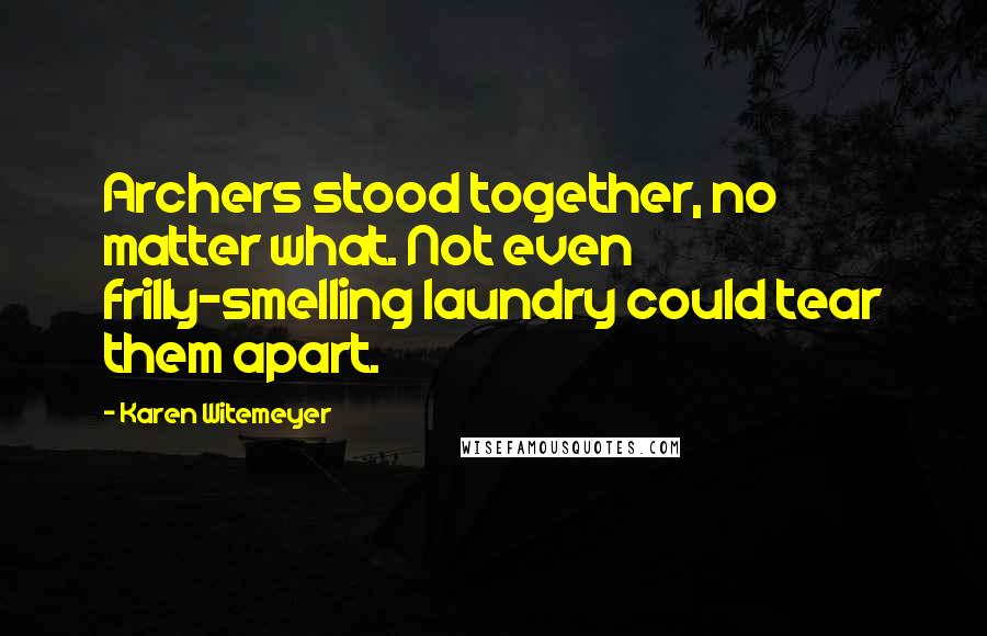 Karen Witemeyer Quotes: Archers stood together, no matter what. Not even frilly-smelling laundry could tear them apart.