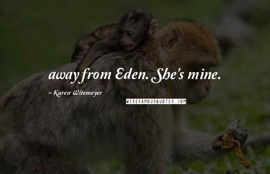 Karen Witemeyer Quotes: away from Eden. She's mine.