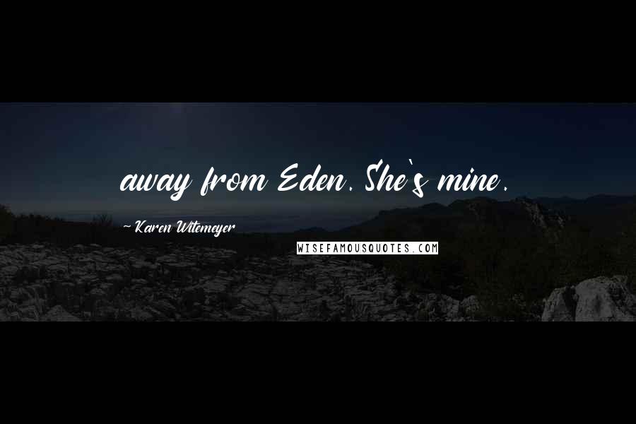 Karen Witemeyer Quotes: away from Eden. She's mine.