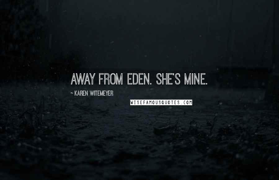 Karen Witemeyer Quotes: away from Eden. She's mine.