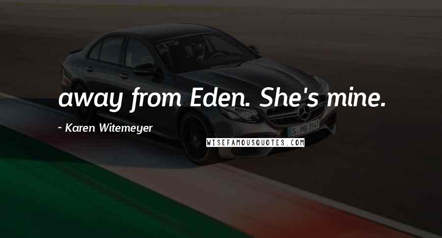 Karen Witemeyer Quotes: away from Eden. She's mine.