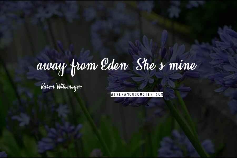 Karen Witemeyer Quotes: away from Eden. She's mine.