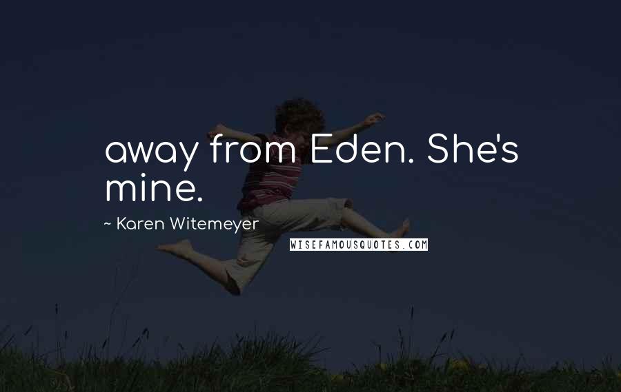 Karen Witemeyer Quotes: away from Eden. She's mine.