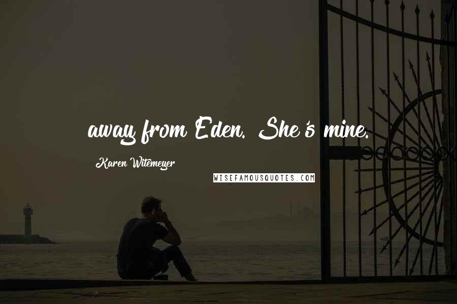 Karen Witemeyer Quotes: away from Eden. She's mine.