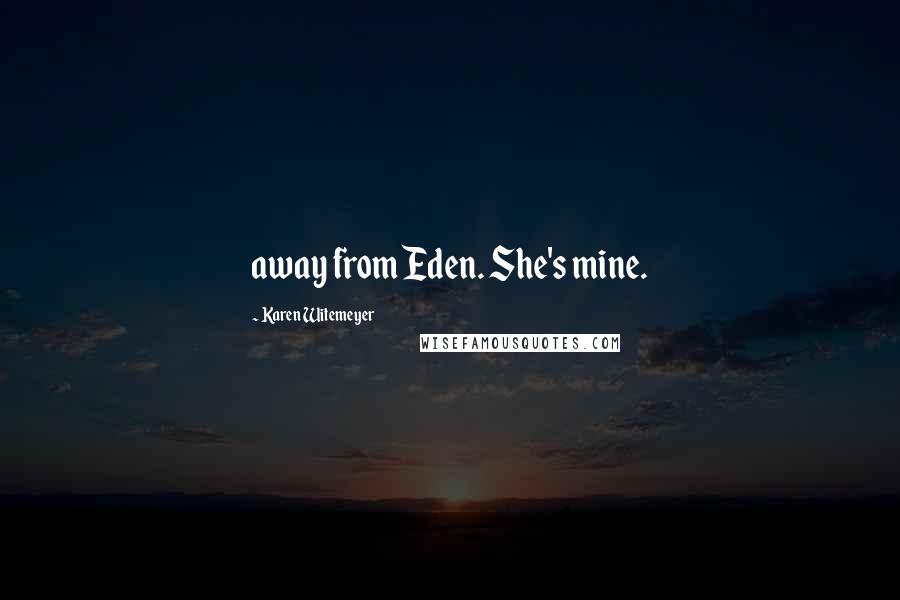Karen Witemeyer Quotes: away from Eden. She's mine.