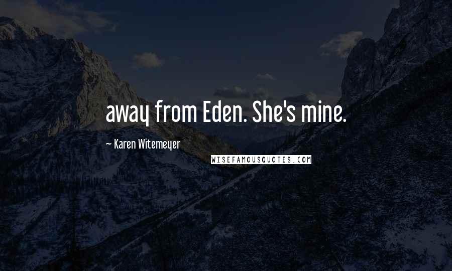 Karen Witemeyer Quotes: away from Eden. She's mine.