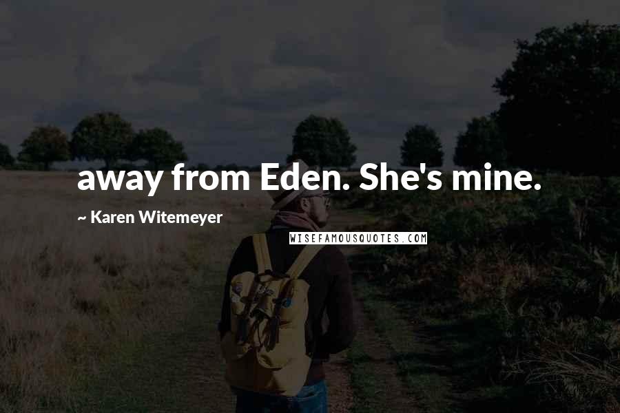 Karen Witemeyer Quotes: away from Eden. She's mine.