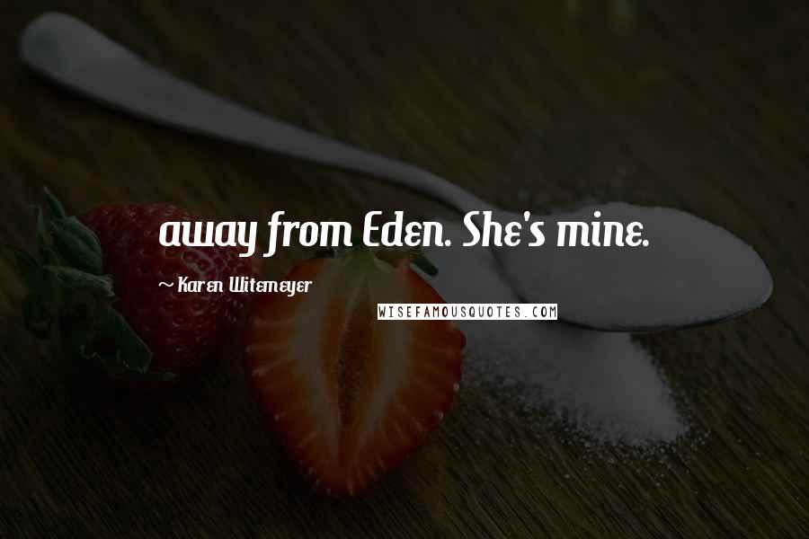 Karen Witemeyer Quotes: away from Eden. She's mine.