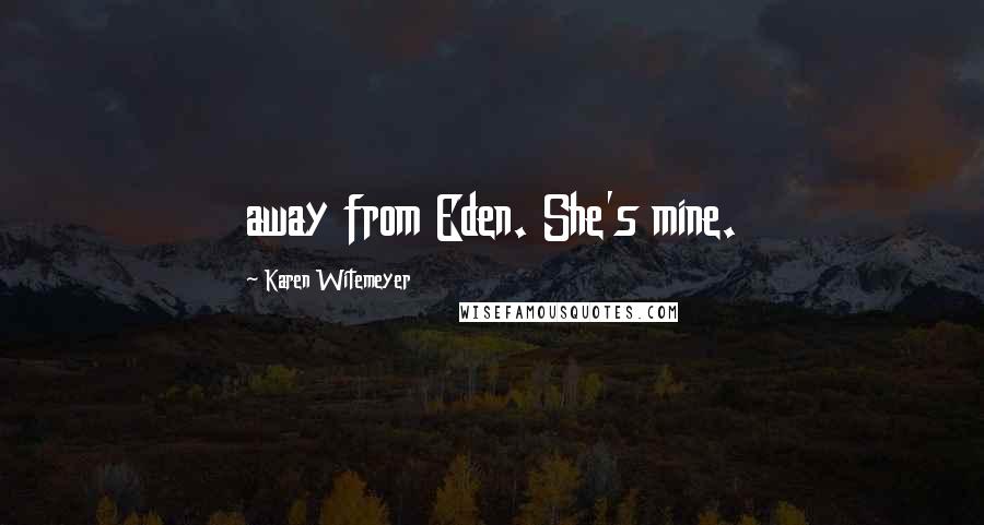 Karen Witemeyer Quotes: away from Eden. She's mine.