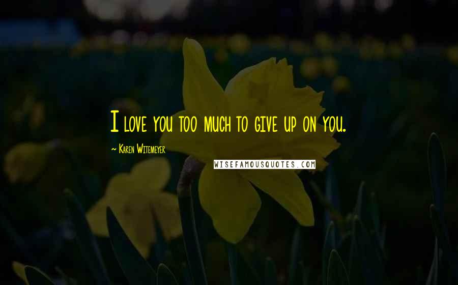 Karen Witemeyer Quotes: I love you too much to give up on you.