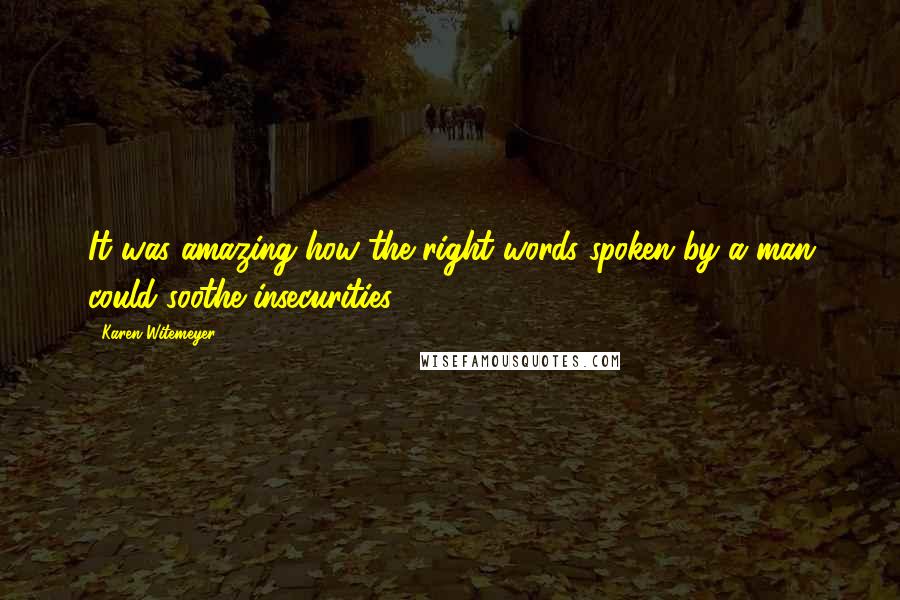 Karen Witemeyer Quotes: It was amazing how the right words spoken by a man could soothe insecurities.