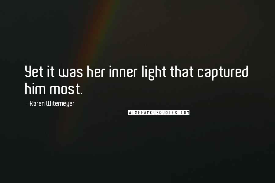Karen Witemeyer Quotes: Yet it was her inner light that captured him most.