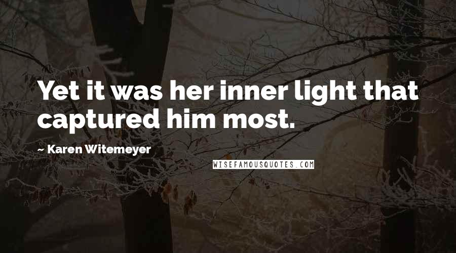 Karen Witemeyer Quotes: Yet it was her inner light that captured him most.