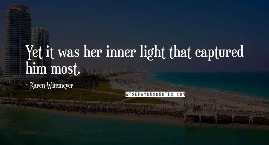 Karen Witemeyer Quotes: Yet it was her inner light that captured him most.