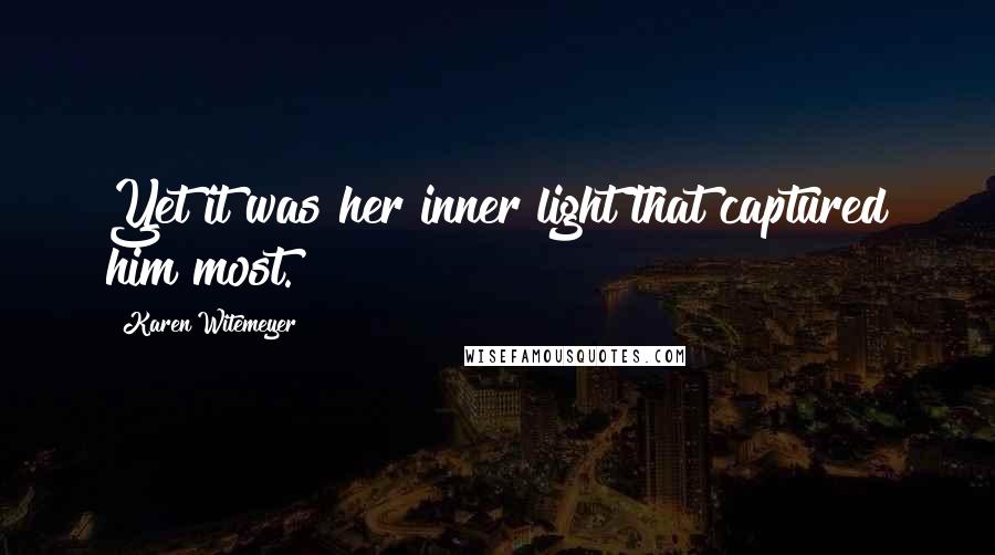 Karen Witemeyer Quotes: Yet it was her inner light that captured him most.